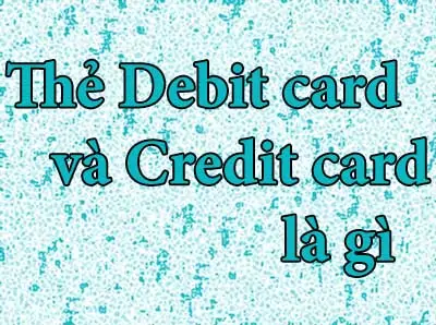 Thẻ debit card và credit card là gì