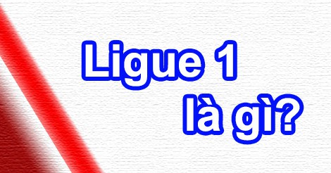 Ligue 1 là gì?