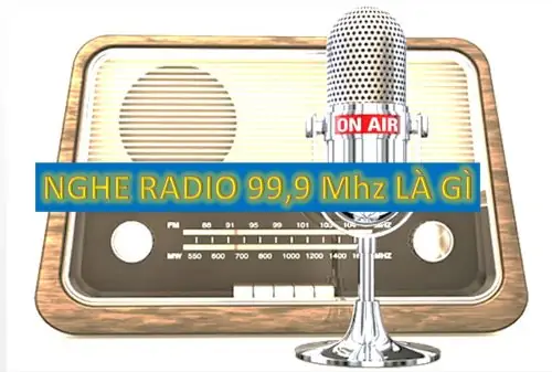 Nghe đài FM 99,9 Mhz trên radio là gì?