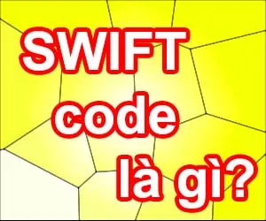 Mã số SWIFT code ngân hàng là gì và dùng để làm gì?