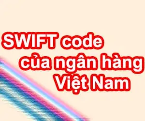 Tổng hợp mã ngân hàng SWIFT code của các ngân hàng ở Việt Nam