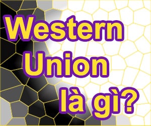 Tìm hiểu về dịch vụ chuyển tiền Western Union là gì?