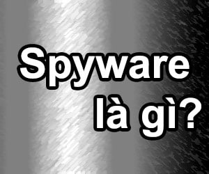 Tìm hiểu về phần mềm gián điệp Spyware là gì?