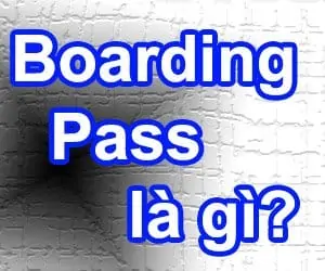 Tìm hiểu Boarding Pass - thẻ lên máy bay là gì?