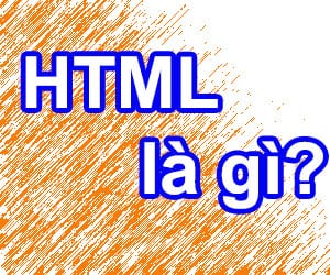 Tìm hiểu HTML là gì và dùng để làm gì?