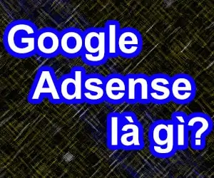 Tìm hiểu về Google Adsense là gì?