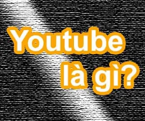 Tìm hiểu về Youtube là gì?
