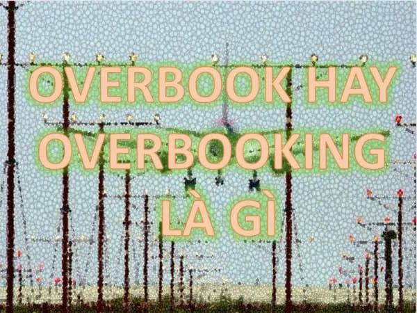 2 - Overbook là gì và Tìm hiểu những điều cần biết về nó sau vụ David Dao?