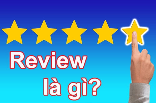 Tìm hiểu Review - Reviewer là gì?