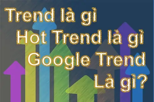 Trend là gì, Hot Trend là gì, Google Trend là gì và dùng để làm gì?