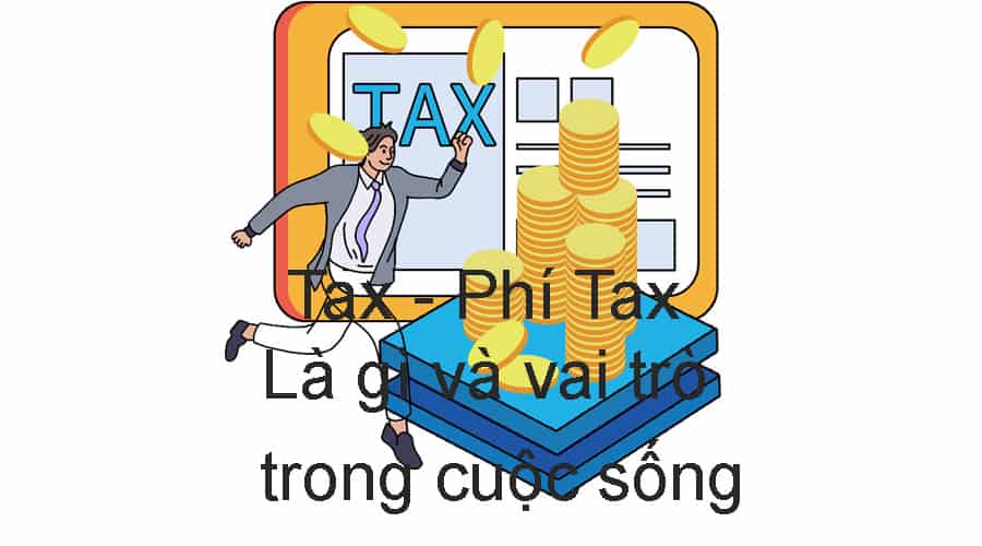 Tìm hiểu Tax và phí Tax là gì vai trò như thế nào trong cuộc sống?