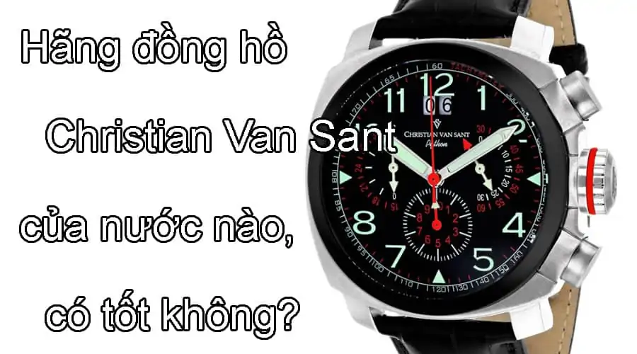 Hãng đồng hồ Christian Van Sant của nước nào, có tốt không?