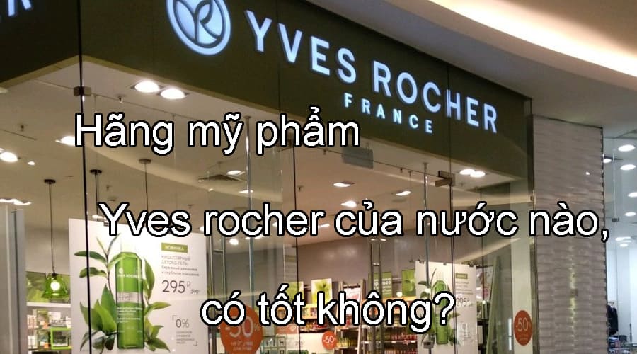 Hãng mỹ phẩm Yves rocher của nước nào, có tốt không?