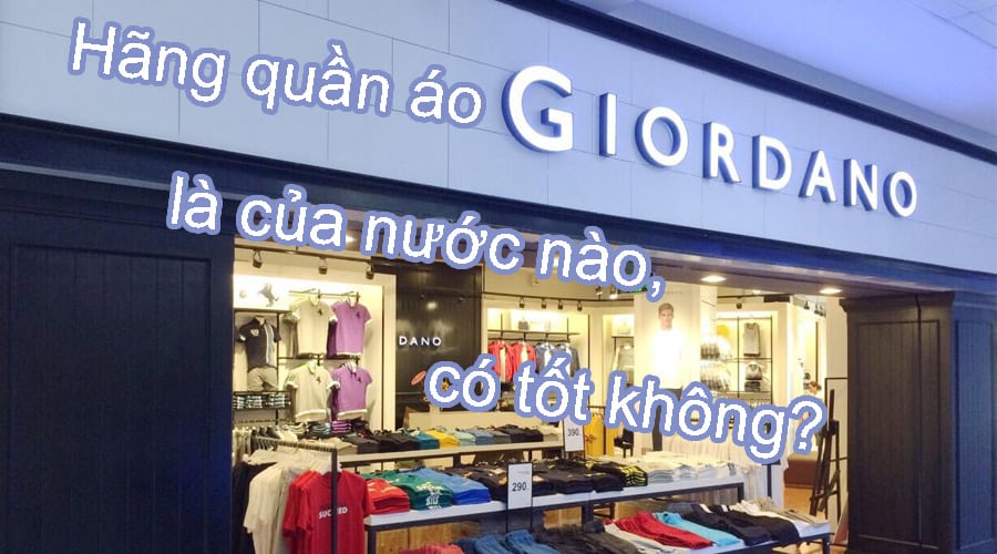 Hãng quần áo Giordano là của nước nào, có tốt không?