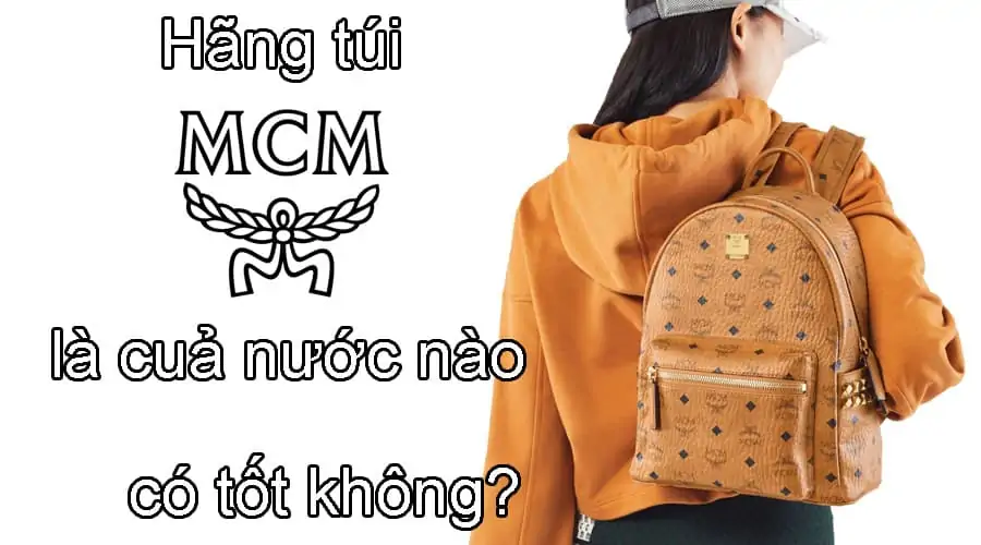 Hãng túi MCM là của nước nào, có tốt không?