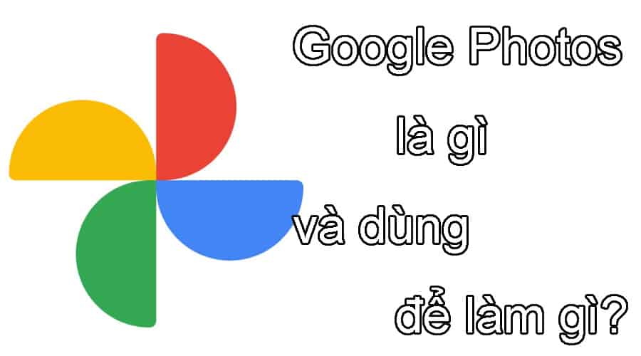 Tìm hiểu Google Photos là gì và dùng để làm gì?