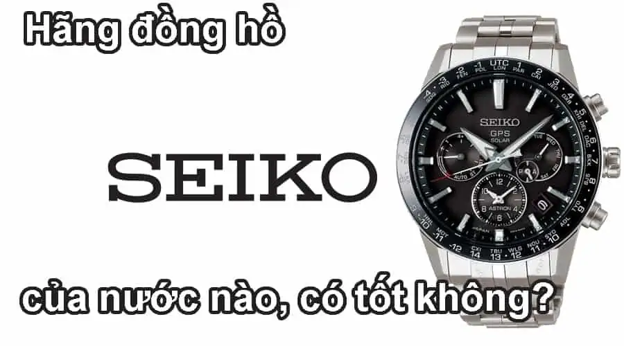 Hãng đồng hồ Seiko của nước nào, có tốt không?