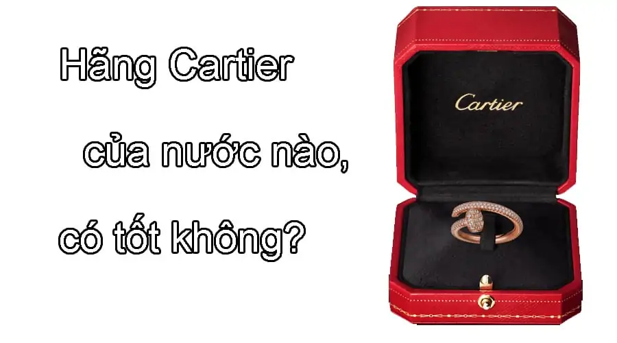 Hãng đồng hồ, trang sức Cartier của nước nào, có tốt không?