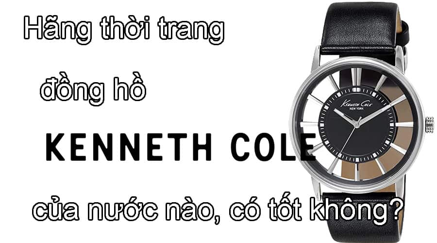 Hãng thời trang, đồng hồ Kenneth Cole của nước nào, có tốt không?