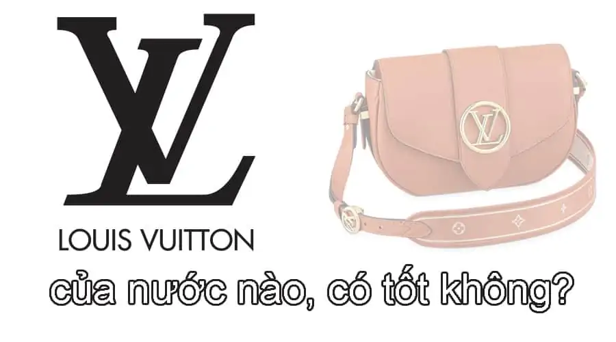 Hãng thời trang Louis Vuitton (LV) của nước nào, có tốt không?