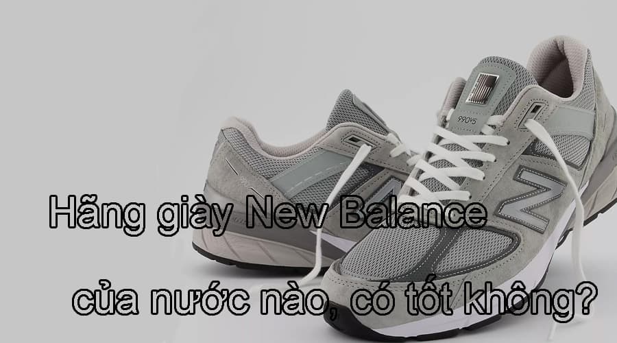 Hãng giày New Balance của nước nào, có tốt không?