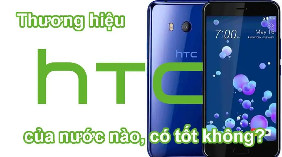 Thương hiệu điện thoại HTC của nước nào, có tốt không?