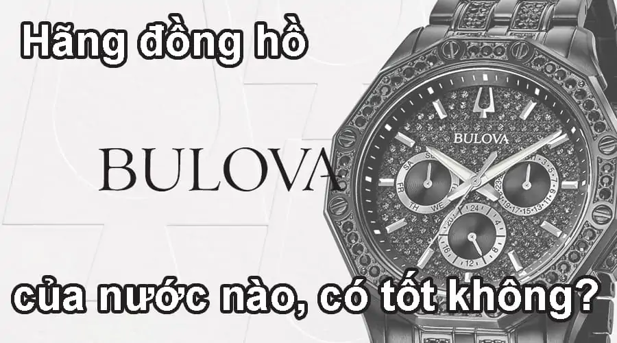 Hãng đồng hồ Bulova của nước nào, có tốt không?