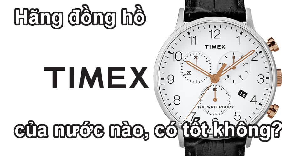 Hãng đồng hồ Timex của nước nào, có tốt không?