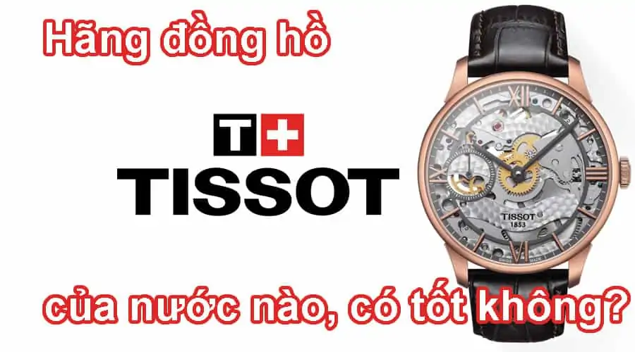 Hãng đồng hồ Tissot của nước nào, có tốt không?