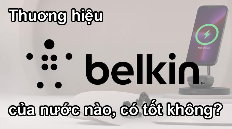Thương hiệu Belkin của nước nào, có tốt không?
