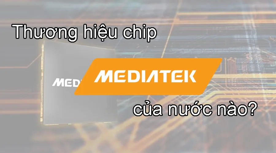 Thương hiệu chip MediaTek của nước nào?