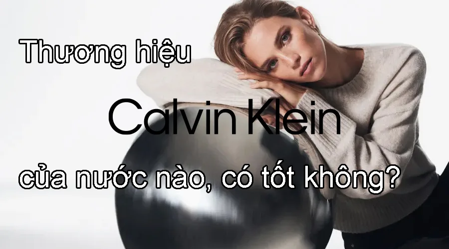 Thương hiệu thời trang Calvin Klein của nước nào, có tốt không?