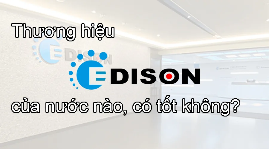 Thương hiệu Edison Opto của nước nào, có tốt không?