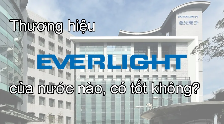 Thương hiệu Everlight Electronics của nước nào, có tốt không?